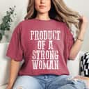 Motivating Girl Power Inspiring PRODUCT OF A STRONG WOMAN T-Shirt Motivating Girl Power Inspiring PRODUCT OF A STRONG WOMAN T-Shirt