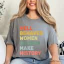 Womens Women - Well Behaved Women Seldom Make History - Feminism - T-Shirt