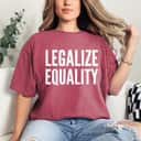 Social Activist Gift - Legalize Equality T-Shirt