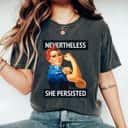 Nevertheless She Persisted Rosie The Riveter T-Shirt Nevertheless She Persisted Rosie The Riveter T-Shirt