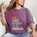 Fight For Those Without Your Privilege Equal Rights T-Shirt Fight For Those Without Your Privilege Equal Rights T-Shirt