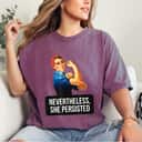 Women Rights Nevertheless She Persisted Rosie The Riveter T-Shirt Women Rights Nevertheless She Persisted Rosie The Riveter T-Shirt