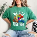 We Rise Together Equality & Social Justice Rights Unity Gift T-Shirt