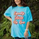 Equality Hurts No One T-Shirt Equality Hurts No One T-Shirt