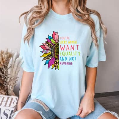 You're Lucky Women Want Equality Not Revenge Sunflower T-Shirt