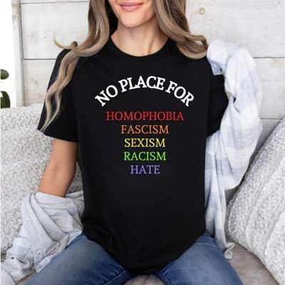 Equality No Place For Homophobia Fascism Racism Sexism Hate T-Shirt