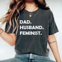 Dad Husband Feminist Father's Day T-Shirt Dad Husband Feminist Father's Day T-Shirt