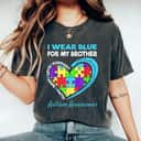 I Wear Blue For My Brother Autism Awareness Day T-Shirt I Wear Blue For My Brother Autism Awareness Day T-Shirt