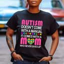 Autism Doesn't Come With A Manual It Comes With A Mom T-Shirt