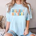 Special Education Autism Awareness Teacher Inclusion Matters T-Shirt Special Education Autism Awareness Teacher Inclusion Matters T-Shirt