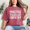 Practice Radical Empathy Feminist Equality T-Shirt Practice Radical Empathy Feminist Equality T-Shirt