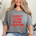 Feminist Women I Didn't Come From Your Rib Best Present T-Shirt Feminist Women I Didn't Come From Your Rib Best Present T-Shirt