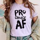 Pro Choice AF Pro Abortion Feminist Feminism Women T-Shirt Pro Choice AF Pro Abortion Feminist Feminism Women T-Shirt