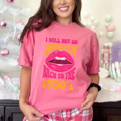 I Will Not Go Quietly Back To The 1950s Feminism Feminist T-Shirt