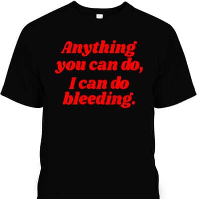 Womens Anything You Can Do I Can Do Bleeding Feminist T-Shirt