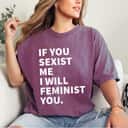 Womens If You Sexist Me I Will Feminist You T-Shirt