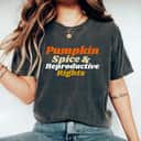 Womens Pumpkin Spice And Reproductive Rights Feminist T-Shirt Womens Pumpkin Spice And Reproductive Rights Feminist T-Shirt