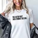 I'm A Hater First And A Feminist Second T-Shirt I'm A Hater First And A Feminist Second T-Shirt