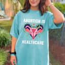 Feminist Feminism Pro Abortion - Abortion Is Healthcare T-Shirt Feminist Feminism Pro Abortion - Abortion Is Healthcare T-Shirt