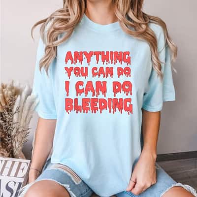 Anything You Can Do I Can Do Bleeding Feminist Empowerment T-Shirt