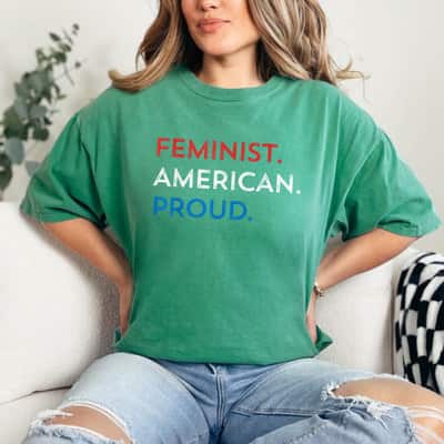 4th Of July Feminist Patriotic Proud American Fourth T-Shirt