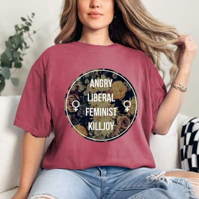 Angry Liberal Feminist Killjoy - Feminism T-Shirt