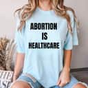 Abortion Is Healthcare Womens Girls Feminism T-Shirt