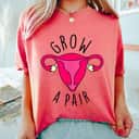 Grow A Pair Uterus Funny Pro Feminism Trendy Feminist Stuff T-Shirt Grow A Pair Uterus Funny Pro Feminism Trendy Feminist Stuff T-Shirt