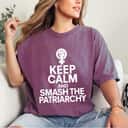 Keep Calm And Smash The Patriarchy Feminist T-Shirt Keep Calm And Smash The Patriarchy Feminist T-Shirt