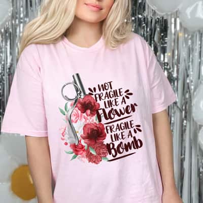 Not Fragile Like Flower Fragile Like Bomb Feminist Gift T-Shirt