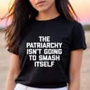 The Patriarchy Isn't Going To Smash Itself - Funny Feminist T-Shirt The Patriarchy Isn't Going To Smash Itself - Funny Feminist T-Shirt