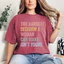 Womens The Hardest Decision A Woman Can Make Isn't Yours Feminist T-Shirt Womens The Hardest Decision A Woman Can Make Isn't Yours Feminist T-Shirt