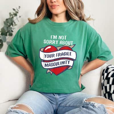 I'm Not Sorry About Your Fragile Masculinity Feminist T-Shirt