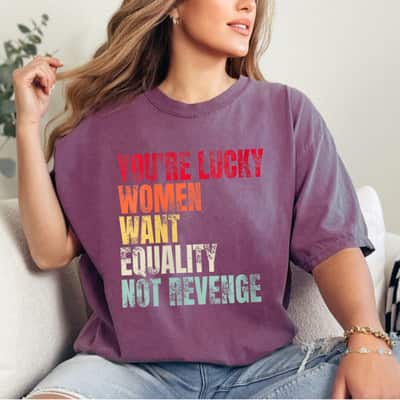 Womens You're Lucky Women Want Equality Not Revenge T-Shirt