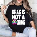 LGBT Gay Pride Equality Queen Rainbow Drag Is Not A Crime T-Shirt