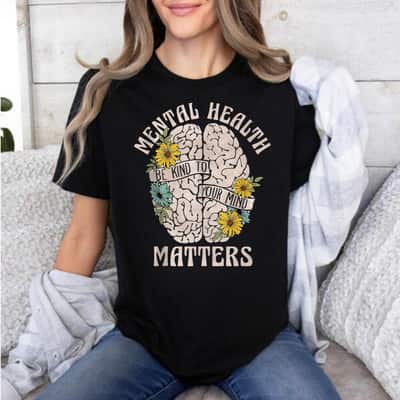 Mental Health Matters Be Kind To Your Mind Mental Awareness T-Shirt Mental Health Matters Be Kind To Your Mind Mental Awareness T-Shirt