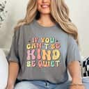 Womens If You Can't Be Kind Be Quiet Groovy Sarcastic Kindness T-Shirt