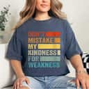 Womens Don’t Mistake My Kindness For Weakness T-Shirt Womens Don’t Mistake My Kindness For Weakness T-Shirt