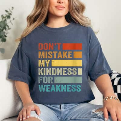 Womens Don&rsquo;t Mistake My Kindness For Weakness T-Shirt