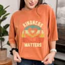 Kindness Matters Be Kind Nice Good Human Kindness T-Shirt