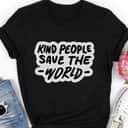 Kind People Save The World Be Kind Positive Happiness T-Shirt