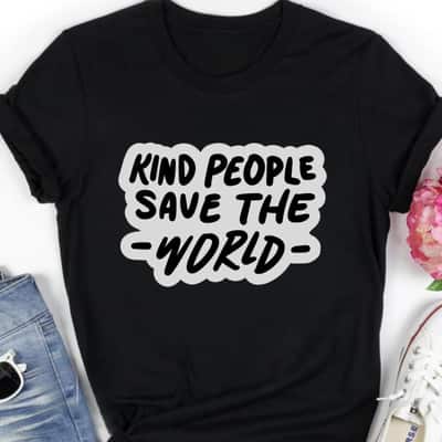 Kind People Save The World Be Kind Positive Happiness T-Shirt