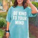 Mental Health Awareness, Be Kind To Your Mind T-Shirt