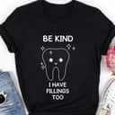 Be Kind I Have Fillings Too Dental Humor For Orthodontists T-Shirt