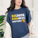 Be Kind Because Kindness Matters T-Shirt