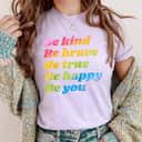 Be Kind Be Brave Be True Be Happy Be You T-Shirt Be Kind Be Brave Be True Be Happy Be You T-Shirt