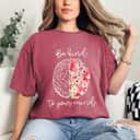 Mental Health Awareness Self Care Be Kind To Your Mind T-Shirt Mental Health Awareness Self Care Be Kind To Your Mind T-Shirt