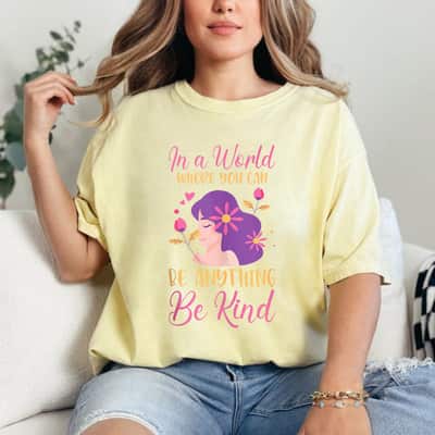 Kindness In A World Where You Can Be Anything Be Kind T-Shirt
