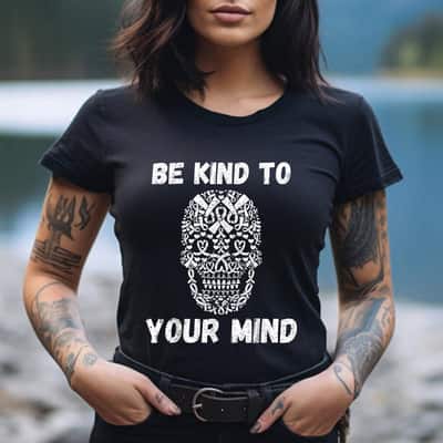 Be Kind To Your Mind T-Shirt