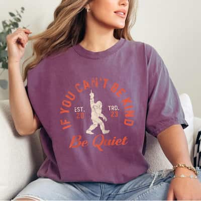 If You Can't Be Kind Be Quiet Sassy Sarcastic Kindness Quote T-Shirt
